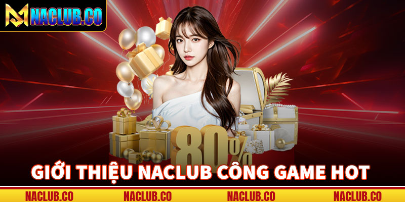 Giới thiệu naclub sân chơi cá cược uy tín 