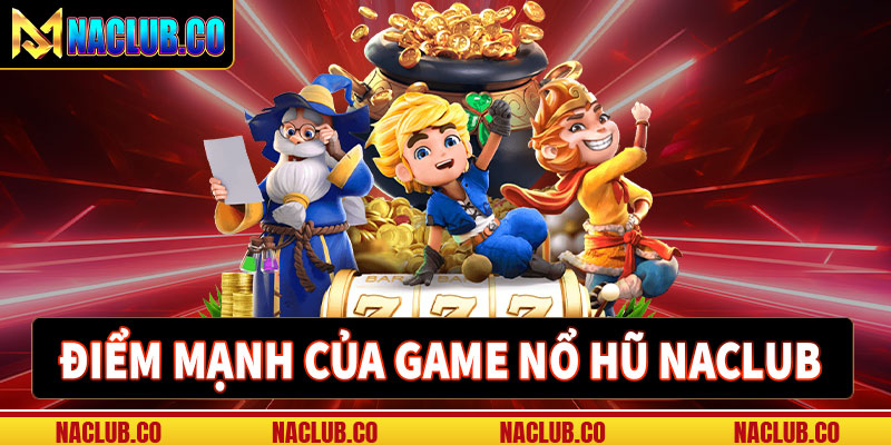 Điểm mạnh của sân chơi nổ hũ nacclub 