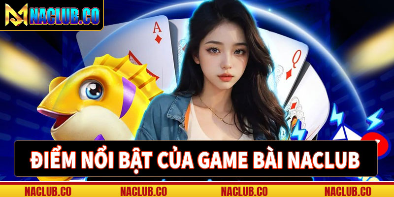 Những điểm nổi bật tại sân chơi game bài naclub