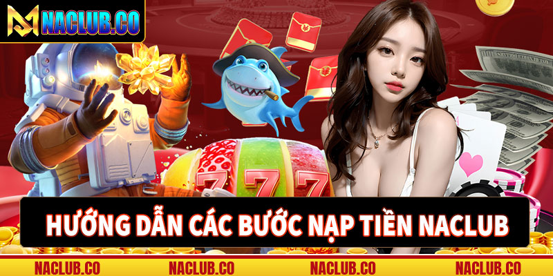 Hướng dẫn các bước nạp tiền naclub nhanh chóng 