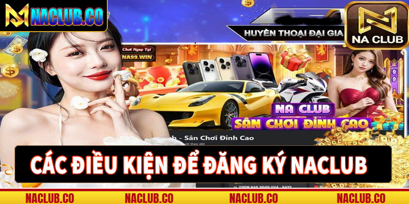 Một số điều kiện đăng ký naclub bạn nên biết 