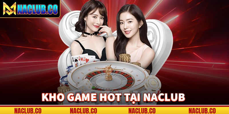 Kho game cá cược hot nhất cổng game naclub 