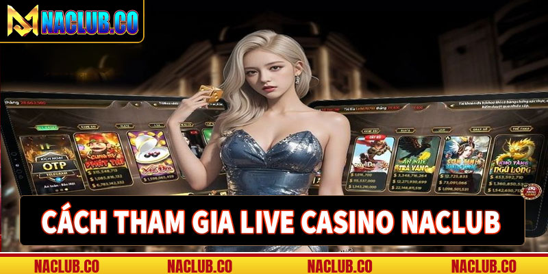 Hướng dẫn cách thức tham gia live casino naclub 