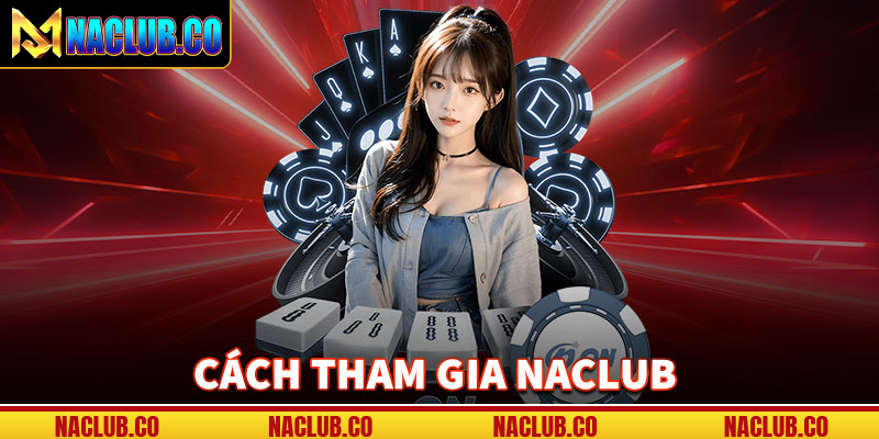 Hướng dẫn các bước tham gia cá cược tại naclub